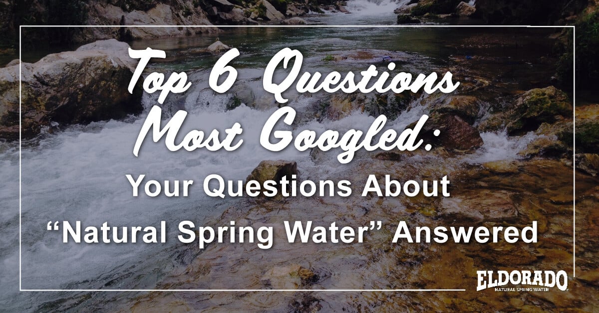 Top 6 Questions Most Asked of Google: Your Questions About Natural Spring Water Answered